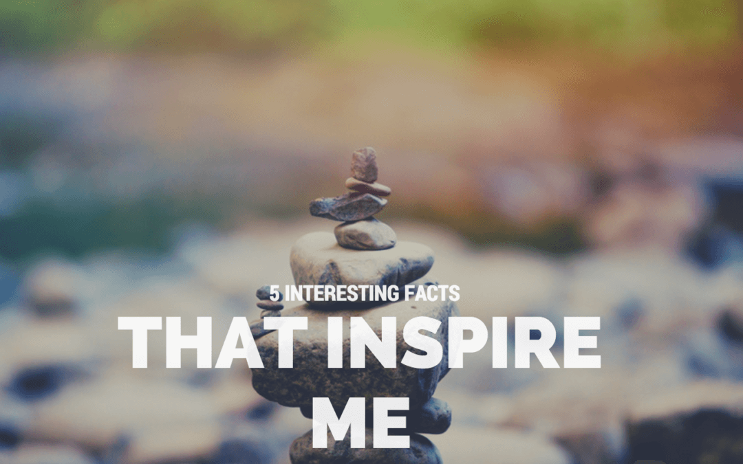 5 Interesting Facts that Inspire me